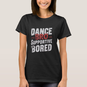 Dance Bro Supportive But Bored Funny Dance 2 T-Shirt