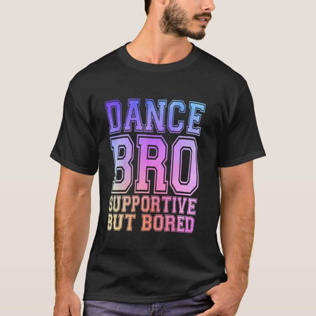 Dance Bro Supportive But Bored Funny Dance Brother T-Shirt (Front)