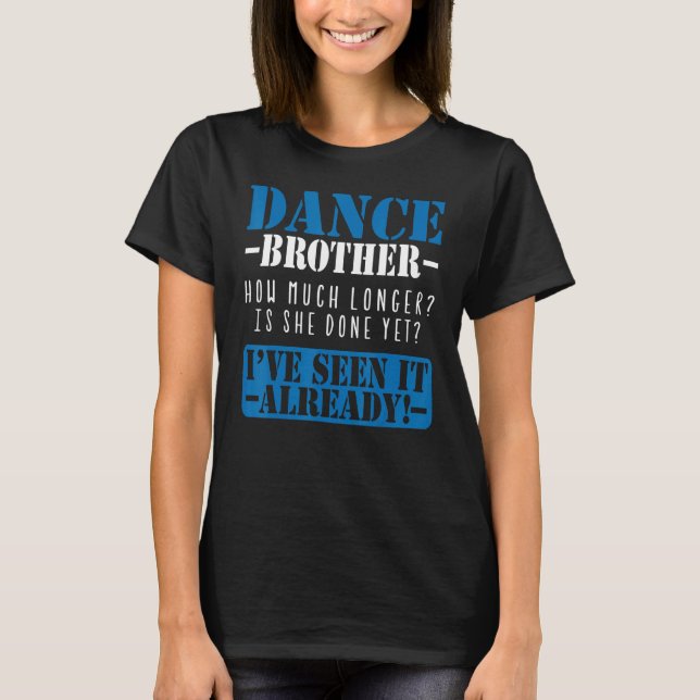 Dance Brother How Much Longer She Is Done Funny T-Shirt (Front)