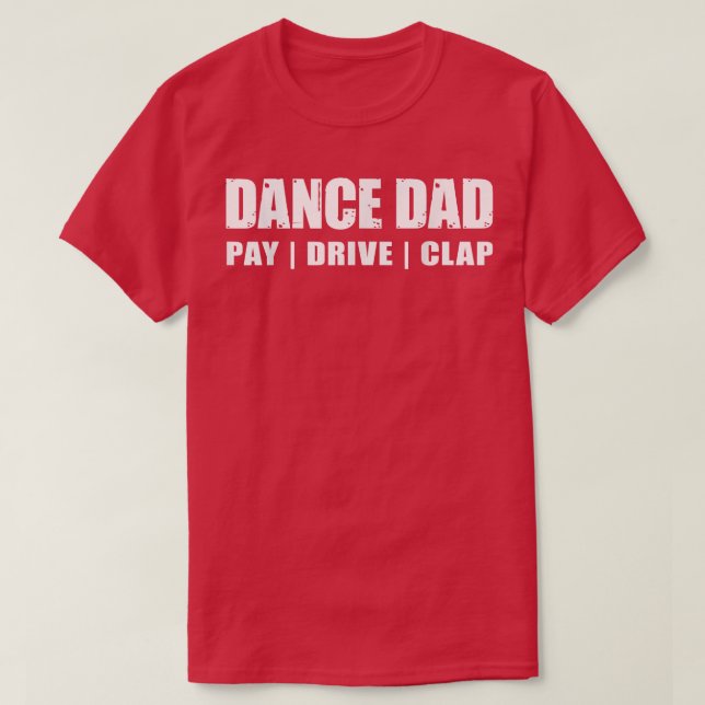DANCE DAD  Dancing Recital Pay Drive Clap Funny Qu T-Shirt (Design Front)