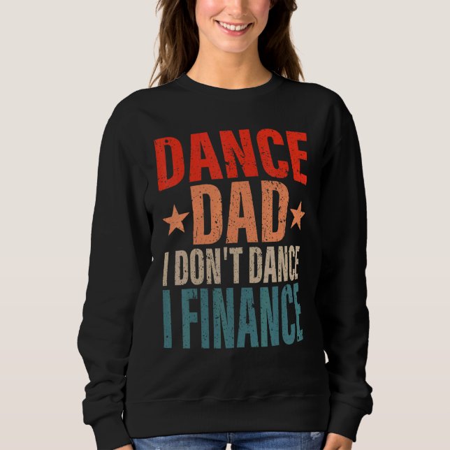 Dance Dad I Don't Dance I Finance Dancing Daddy  S Sweatshirt (Front)
