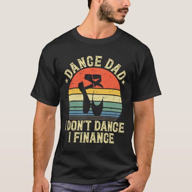Dance Dad I Don't Dance I Finance Dancing Daddy  T-Shirt (Front)