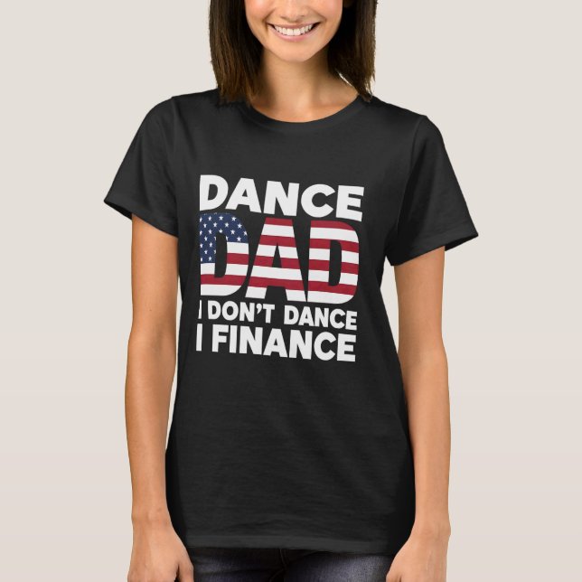 Dance Dad I Don't Dance I Finance Funny Finance Da T-Shirt (Front)