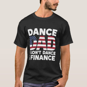 Dance Dad I Don't Dance I Finance Funny Finance Da T-Shirt