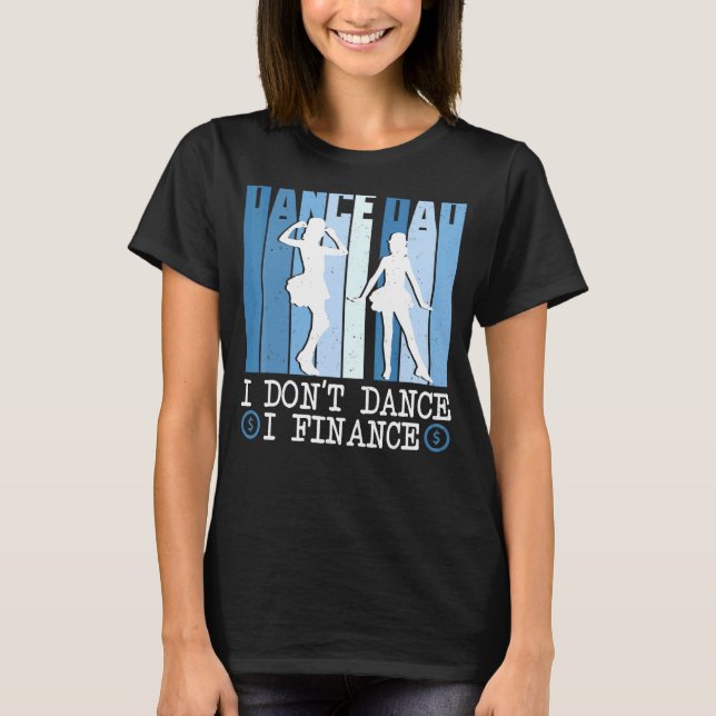 Dance Dad  I Don't Dance I Finance I Break Dancing T-Shirt (Front)