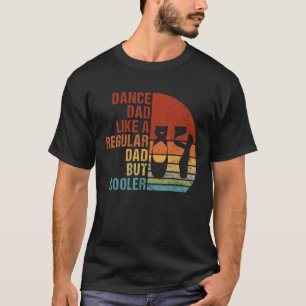 Dance Dad Like A Regular Dad But Cooler Daddy Fath T-Shirt