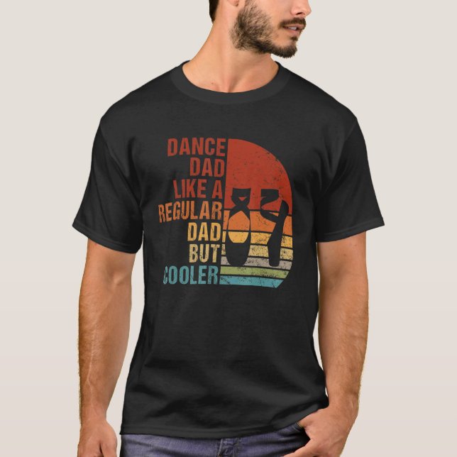 Dance Dad Like A Regular Dad But Cooler Daddy Fath T-Shirt (Front)