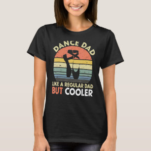 Dance Dad Like A Regular Dad But Coolerfather's Da T-Shirt