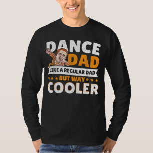 Dance Dad Like A Regular Dad But Way Cooler Dancer T-Shirt