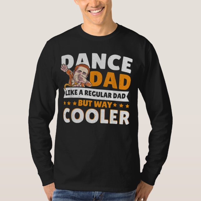 Dance Dad Like A Regular Dad But Way Cooler Dancer T-Shirt (Front)