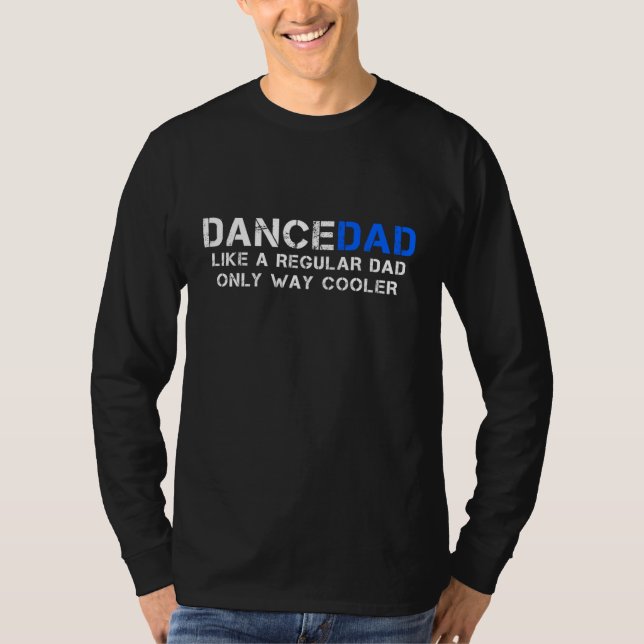 Dance Dad Like A Regular Dad Only Way Cooler Dance T-Shirt (Front)