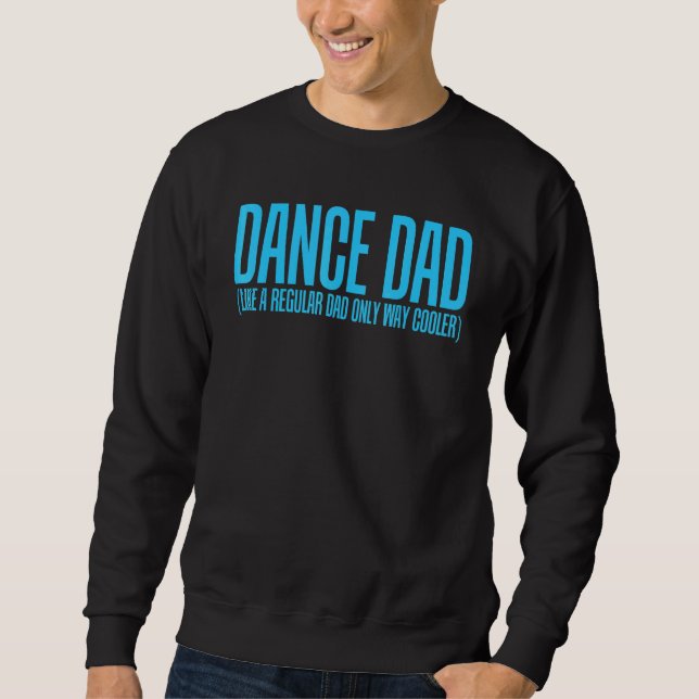 Dance Dad Like A Regular Dad Only Way Cooler Sweatshirt (Front)