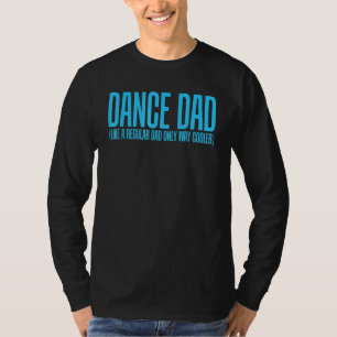 Dance Dad Like A Regular Dad Only Way Cooler T-Shirt