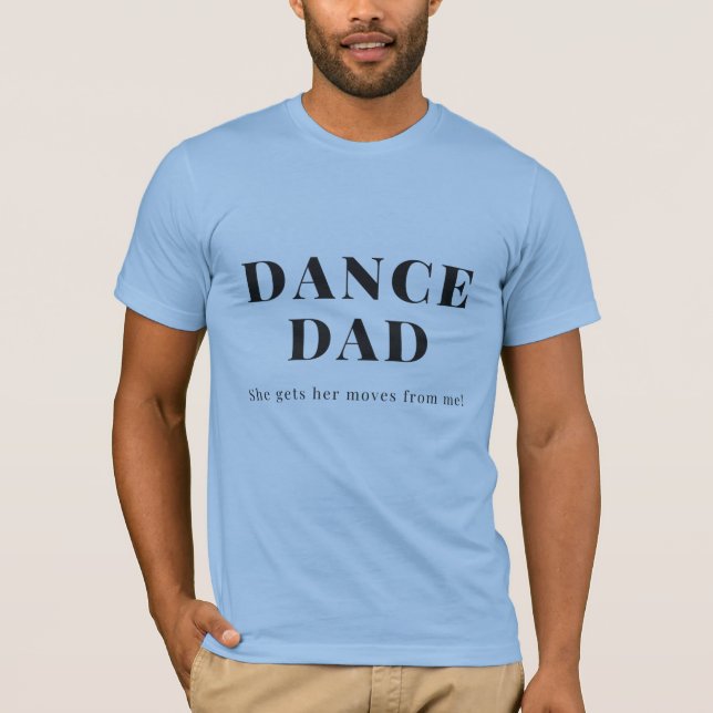 Dance Dad - She Gets Her Moves From Me T-Shirt (Front)
