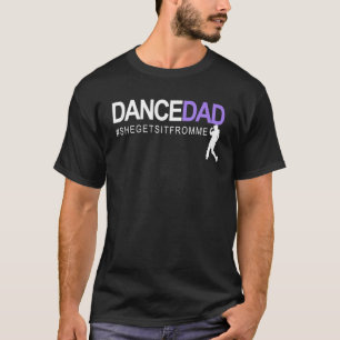 Dance Dad She Gets It From Me A Proud Dancing Dadd T-Shirt