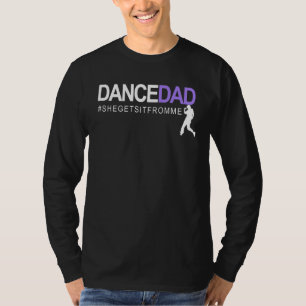 Dance Dad She Gets It From Me A Proud Dancing Dadd T-Shirt