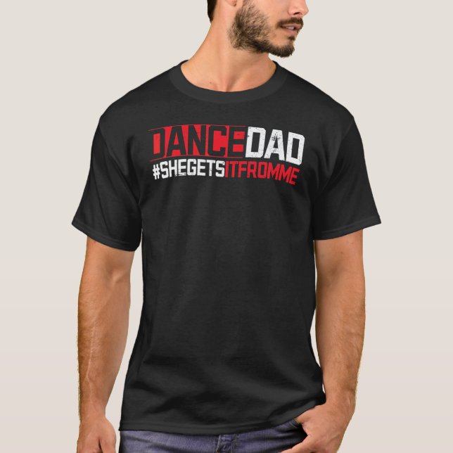 Dance Dad She Gets It From Me Dance Teacher Dancer T-Shirt (Front)