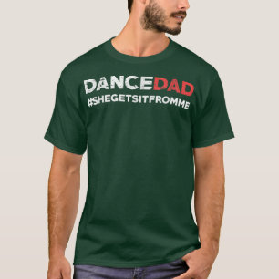 Dance Dad She Gets It From Me Funny Prop Dad  T-Shirt