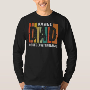 Dance Dad She Gets It From Me Prop Dad 1 T-Shirt