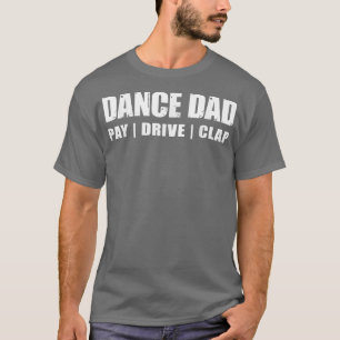 DANCE DADDancing Recital Pay Drive Clap Funny Quot T-Shirt