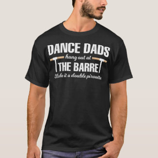 Dance Dads Hang Out at The Barre Make It A Double T-Shirt
