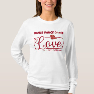 Dance Dance Dance Love Every Day  T-Shirt