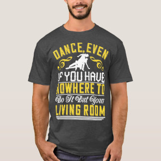 Dance Dance Even In The Living Room T-Shirt