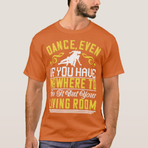 Dance Dance Even In The Living Room T-Shirt