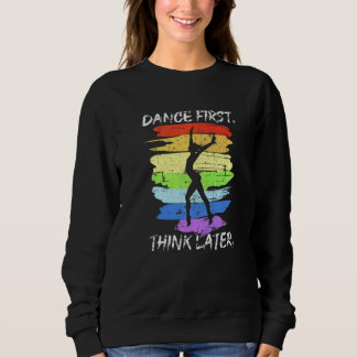 Dance First Think Later For Dancer Grunge Men Wome Sweatshirt