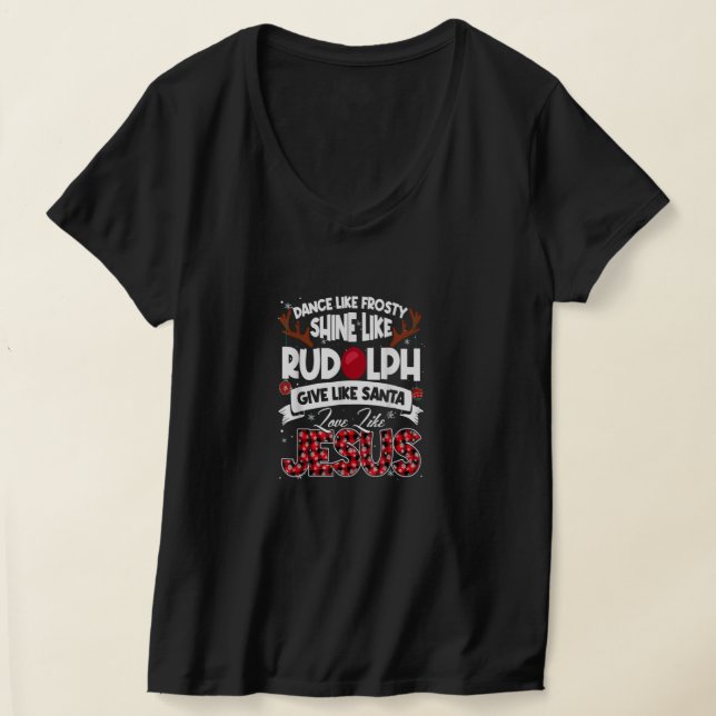 Dance Frosty Shine Rudolph Give Santa Love Jesus X T-Shirt (Laydown)