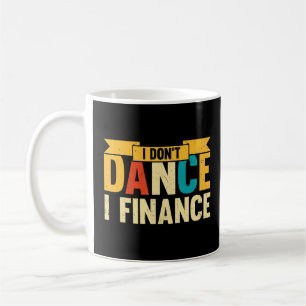 Dance  I Don't Dance I Finance Dancing Dancer  Coffee Mug