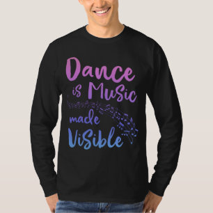 DANCE IS MUSIC MADE VISIBLE Ballerinan Girls Women T-Shirt