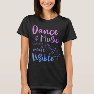 DANCE IS MUSIC MADE VISIBLE Ballerinan Girls Women T-Shirt