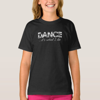 Dance... it's what I do T - Black T-Shirt