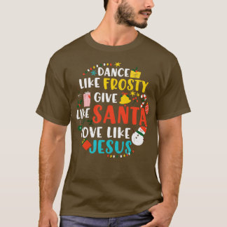 Dance Like Frosty Santa Love Jesus T-Shirt