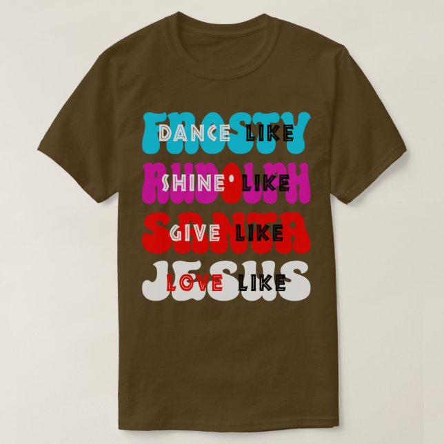 Dance Like Frosty Shine like Rudolph Give like San T-Shirt (Design Front)