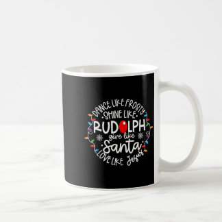 Dance Like Frosty Shine Like Rudolph Love Like Jes Coffee Mug