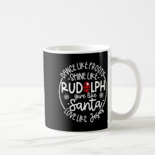 Dance Like Frosty Shine Like Rudolph Love Like Jes Coffee Mug