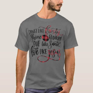 Dance Like Frosty Shine Like Rudolph Love Like Jes T-Shirt