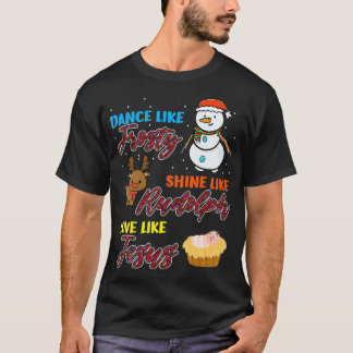 Dance Like Frosty Shine Like Rudolph Love Like Jes T-Shirt
