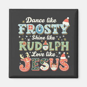 Dance Like Frosty Shine Like Rudolph Love Like Magnet