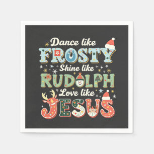 Dance Like Frosty Shine Like Rudolph Love Like Napkin