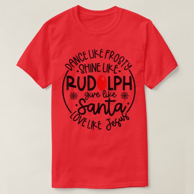 Dance Like Frosty Shine Rudolph Give Santa Love Je T-Shirt (Design Front)