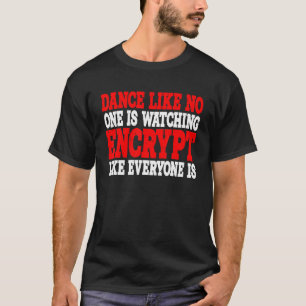 Dance Like No One Is Watching Encrypt Like Everyo T-Shirt