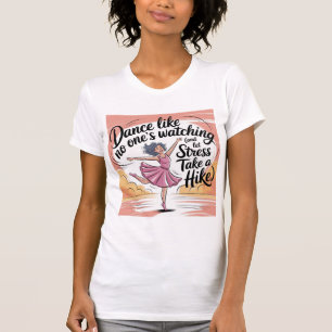 Dance Like No One's Watching Dance & Stress Relief T-Shirt
