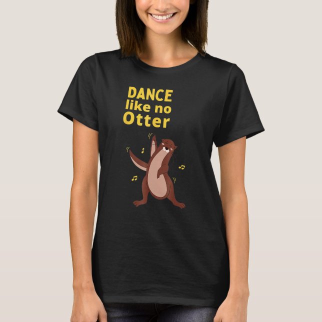 Dance Like No Otter Cute Sea Animal Humor Sarcasti T-Shirt (Front)