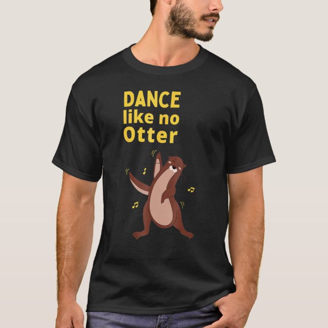 Dance Like No Otter Cute Sea Animal Humor Sarcasti T-Shirt (Front)