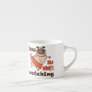 Dance like nobody is watching girly Pug Dog Espresso Cup