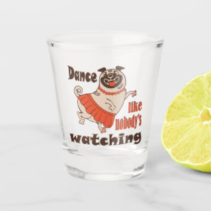 Dance like nobody is watching girly Pug Dog Shot Glass