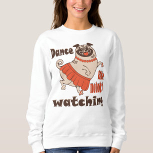 Dance like nobody is watching girly Pug Dog Sweatshirt